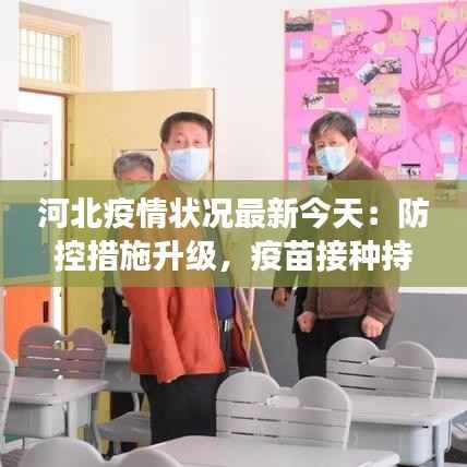 河北疫情状况最新今天:防控措施升级,疫苗接种持续推进