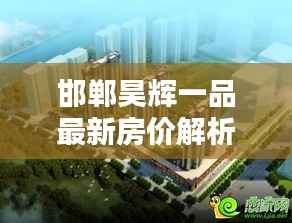 邯郸昊辉一品最新房价解析:投资与居住的双重价值
