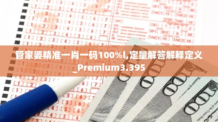 管家婆精准一肖一码100%l,定量解答解释定义_Premium3.395