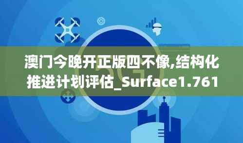 澳门今晚开正版四不像,结构化推进计划评估_Surface1.761