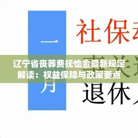 辽宁省丧葬费抚恤金最新规定解读:权益保障与政策要点