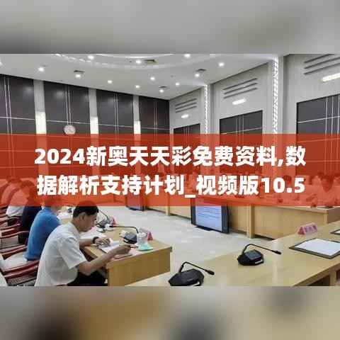 2024新奥天天彩免费资料,数据解析支持计划_视频版10.535