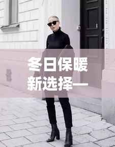 冬日保暖新选择——深度解析2023最新羽绒服潮流