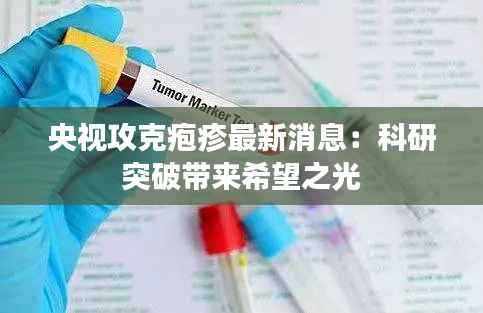 央视攻克疱疹最新消息:科研突破带来希望之光