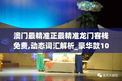 澳门最精准正最精准龙门客栈免费,动态词汇解析_豪华款10.617
