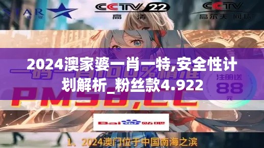 2024澳家婆一肖一特,安全性计划解析_粉丝款4.922