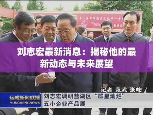 刘志宏最新消息:揭秘他的最新动态与未来展望