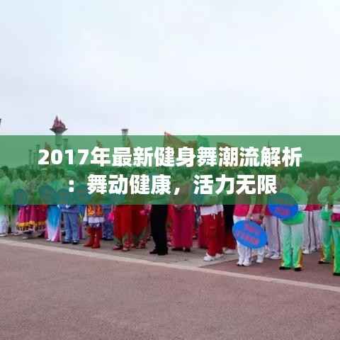 2017年最新健身舞潮流解析：舞动健康，活力无限