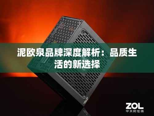 泥欧泉品牌深度解析：品质生活的新选择