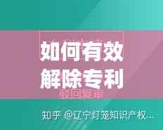 如何有效解除专利代理机构的服务?
