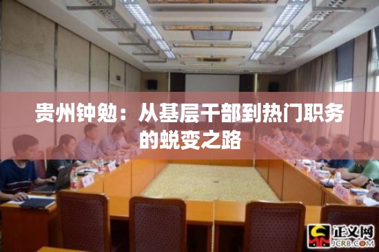 贵州钟勉:从基层干部到热门职务的蜕变之路