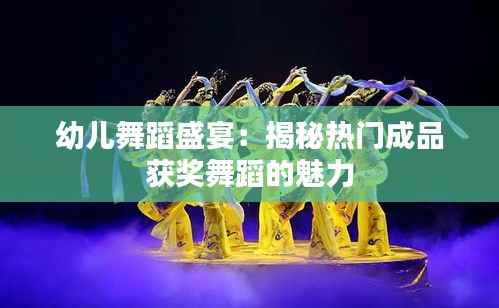 幼儿舞蹈盛宴:揭秘热门成品获奖舞蹈的魅力