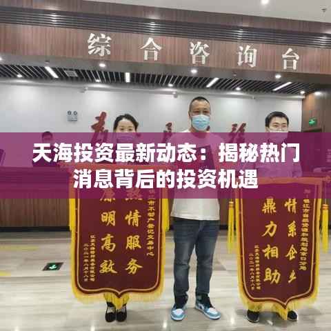 天海投资最新动态:揭秘热门消息背后的投资机遇