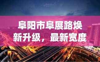 阜阳市阜展路焕新升级，最新宽度引领城市交通新格局