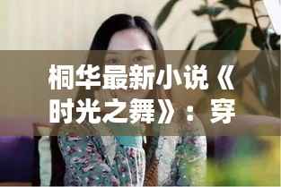 桐华最新小说《时光之舞》:穿越时空的爱恋,唤醒沉睡的传奇