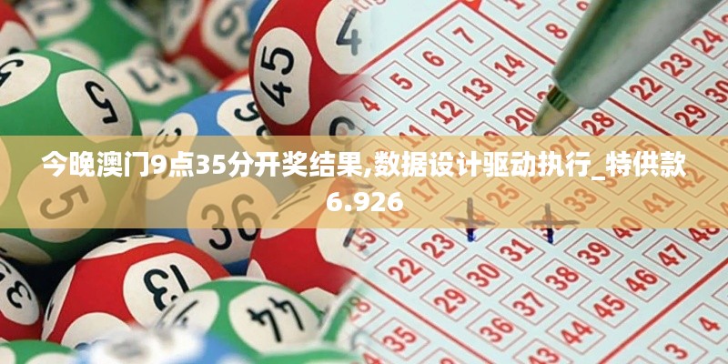 今晚澳门9点35分开奖结果,数据设计驱动执行_特供款6.926
