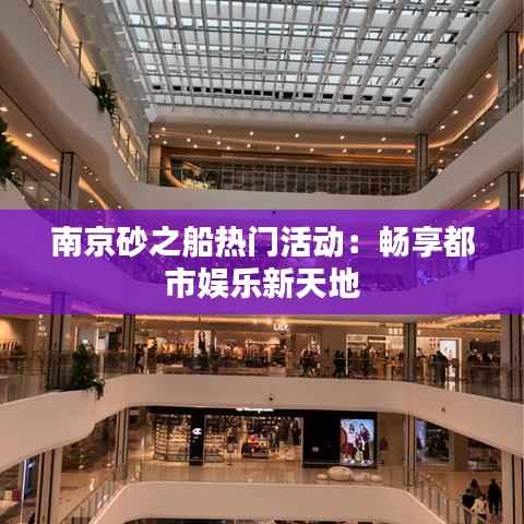 南京砂之船热门活动:畅享都市娱乐新天地