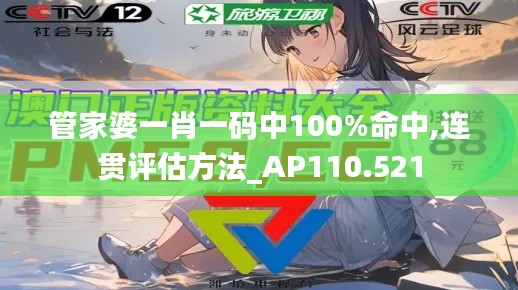 管家婆一肖一码中100%命中,连贯评估方法_AP110.521