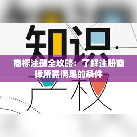 商标注册全攻略:了解注册商标所需满足的条件