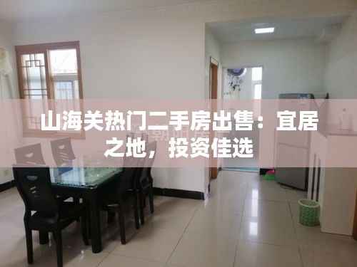 山海关热门二手房出售:宜居之地,投资佳选