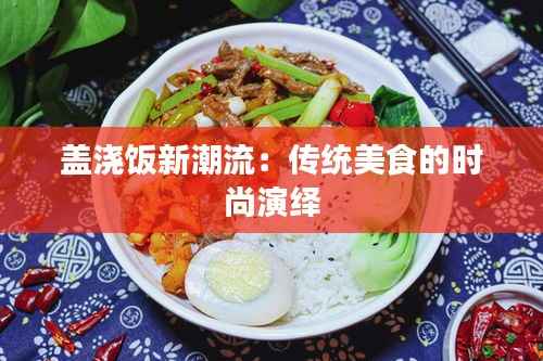 盖浇饭新潮流:传统美食的时尚演绎