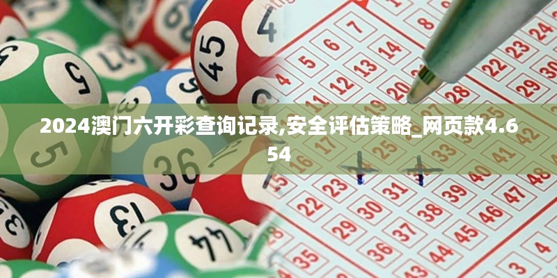 2024澳门六开彩查询记录,安全评估策略_网页款4.654