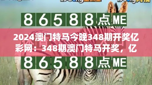 2024澳门特马今晚348期开奖亿彩网:348期澳门特马开奖,亿彩网和你一起期待每一次的惊喜。