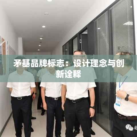 矛基品牌标志:设计理念与创新诠释