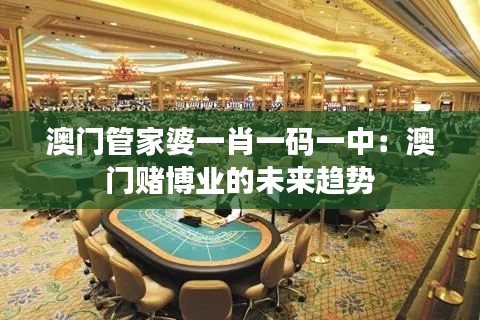 澳门管家婆一肖一码一中:澳门赌博业的未来趋势
