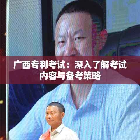 广西专利考试:深入了解考试内容与备考策略