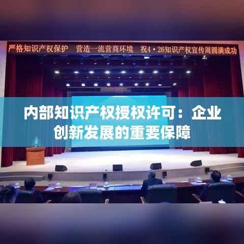 内部知识产权授权许可:企业创新发展的重要保障