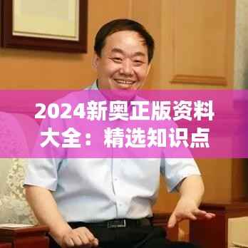 2024新奥正版资料大全:精选知识点,尽在掌握之中