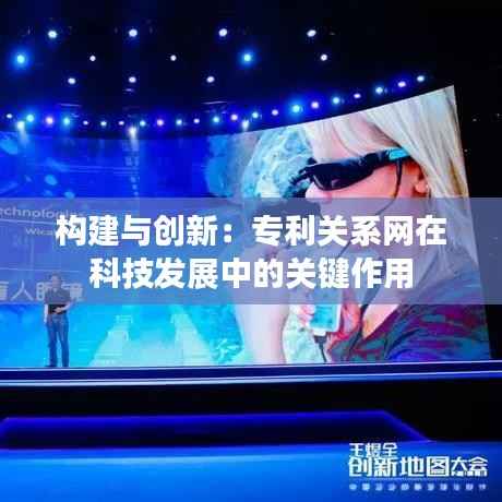 构建与创新:专利关系网在科技发展中的关键作用