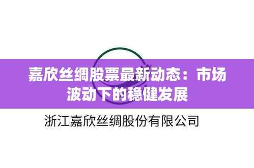 嘉欣丝绸股票最新动态:市场波动下的稳健发展