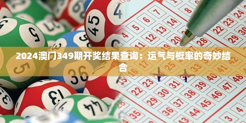 2024澳门349期开奖结果查询:运气与概率的奇妙结合