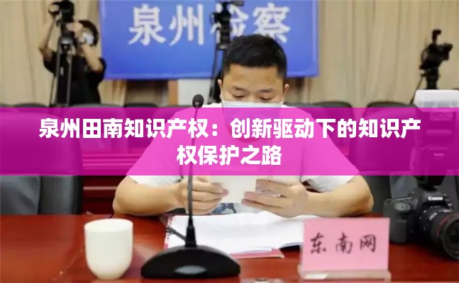泉州田南知识产权：创新驱动下的知识产权保护之路