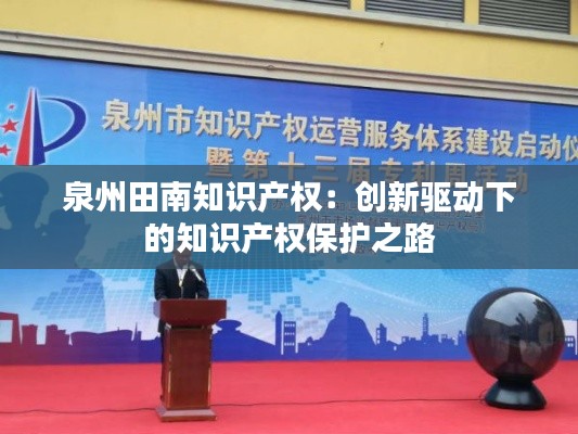 泉州田南知识产权:创新驱动下的知识产权保护之路