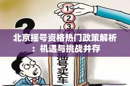 北京摇号资格热门政策解析：机遇与挑战并存