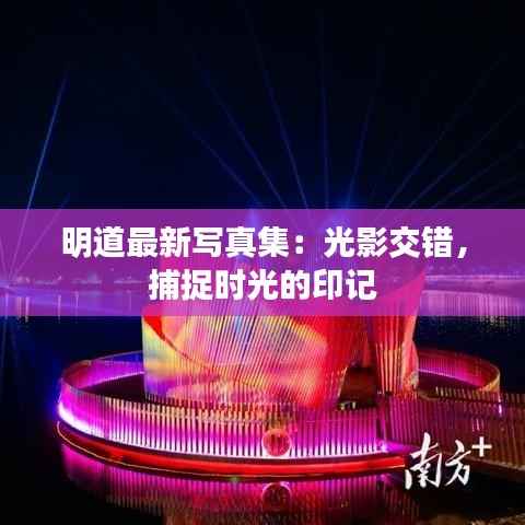 明道最新写真集：光影交错，捕捉时光的印记