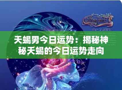 天蝎男今日运势:揭秘神秘天蝎的今日运势走向