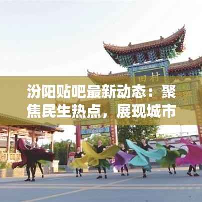 汾阳贴吧最新动态:聚焦民生热点,展现城市活力