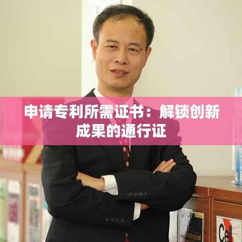 申请专利所需证书:解锁创新成果的通行证
