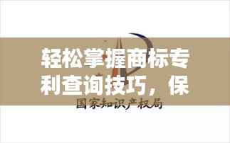 轻松掌握商标专利查询技巧，保护您的知识产权