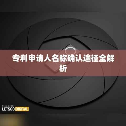 专利申请人名称确认途径全解析
