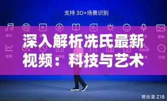 深入解析冼氏最新视频:科技与艺术的完美融合