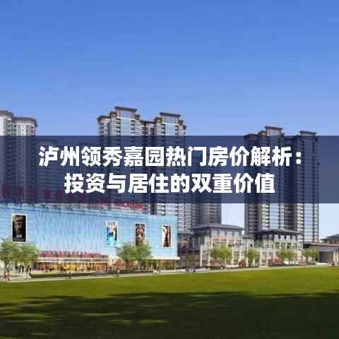 泸州领秀嘉园热门房价解析:投资与居住的双重价值