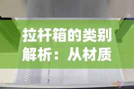 拉杆箱的类别解析:从材质到功能的多维度分类