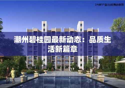 潮州碧桂园最新动态:品质生活新篇章