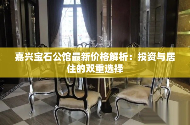嘉兴宝石公馆最新价格解析:投资与居住的双重选择