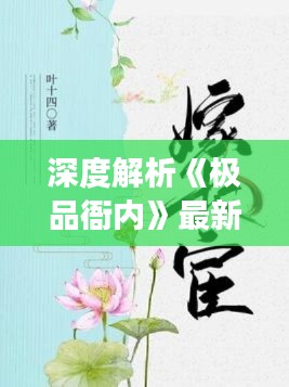 深度解析《极品衙内》最新章节:权谋与情感的交织
